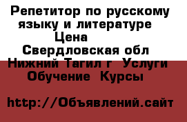 Репетитор по русскому языку и литературе › Цена ­ 400 - Свердловская обл., Нижний Тагил г. Услуги » Обучение. Курсы   